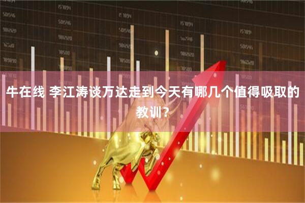 牛在线 李江涛谈万达走到今天有哪几个值得吸取的教训？